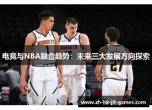 电竞与NBA融合趋势:未来三大发展方向探索 电竞与NBA融合趋势:未来三大发展方向探索
