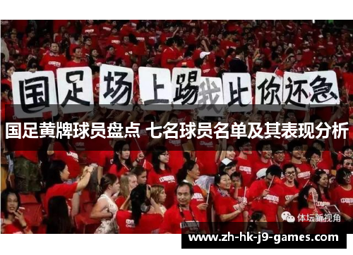 国足黄牌球员盘点 七名球员名单及其表现分析 国足黄牌球员盘点 七名球员名单及其表现分析