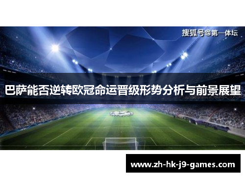 巴萨能否逆转欧冠命运晋级形势分析与前景展望 巴萨能否逆转欧冠命运晋级形势分析与前景展望