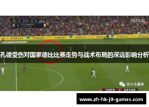 孔德受伤对国家德比比赛走势与战术布局的深远影响分析 孔德受伤对国家德比比赛走势与战术布局的深远影响分析