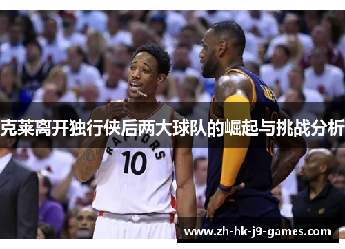 克莱离开独行侠后两大球队的崛起与挑战分析 克莱离开独行侠后两大球队的崛起与挑战分析