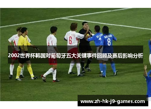 2002世界杯韩国对葡萄牙五大关键事件回顾及赛后影响分析