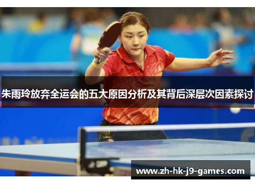 朱雨玲放弃全运会的五大原因分析及其背后深层次因素探讨 朱雨玲放弃全运会的五大原因分析及其背后深层次因素探讨