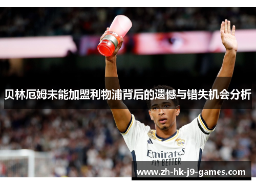 贝林厄姆未能加盟利物浦背后的遗憾与错失机会分析