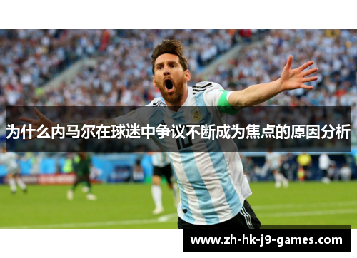 为什么内马尔在球迷中争议不断成为焦点的原因分析 为什么内马尔在球迷中争议不断成为焦点的原因分析