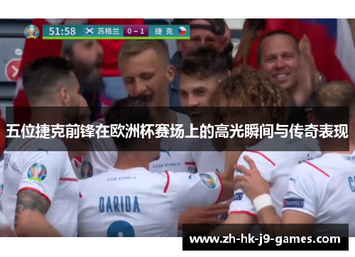 五位捷克前锋在欧洲杯赛场上的高光瞬间与传奇表现 五位捷克前锋在欧洲杯赛场上的高光瞬间与传奇表现