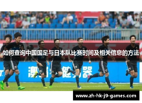 如何查询中国国足与日本队比赛时间及相关信息的方法