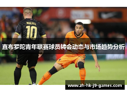 直布罗陀青年联赛球员转会动态与市场趋势分析