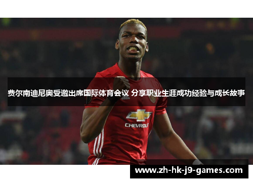 费尔南迪尼奥受邀出席国际体育会议 分享职业生涯成功经验与成长故事