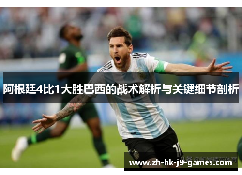 阿根廷4比1大胜巴西的战术解析与关键细节剖析 阿根廷4比1大胜巴西的战术解析与关键细节剖析
