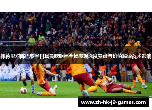佩德里对阵巴黎圣日耳曼欧联杯全场表现深度复盘与价值解读战术影响 佩德里对阵巴黎圣日耳曼欧联杯全场表现深度复盘与价值解读战术影响