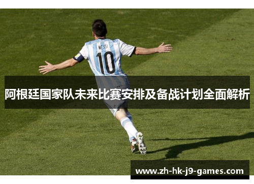 阿根廷国家队未来比赛安排及备战计划全面解析