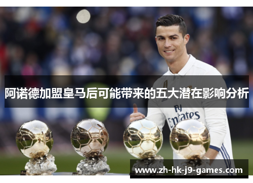 阿诺德加盟皇马后可能带来的五大潜在影响分析 阿诺德加盟皇马后可能带来的五大潜在影响分析