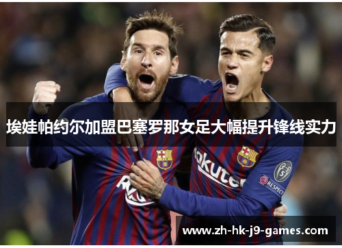 埃娃帕约尔加盟巴塞罗那女足大幅提升锋线实力