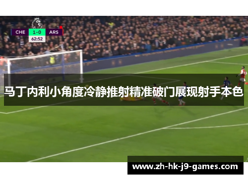 马丁内利小角度冷静推射精准破门展现射手本色 马丁内利小角度冷静推射精准破门展现射手本色