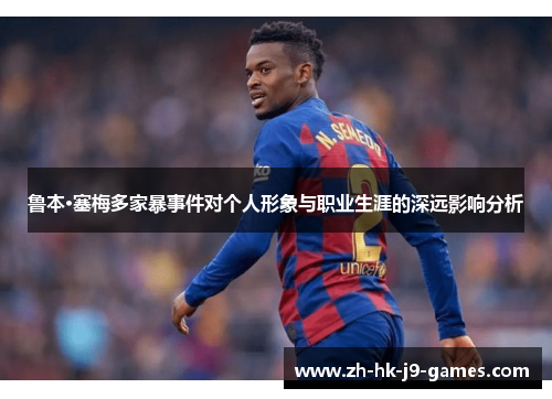 鲁本·塞梅多家暴事件对个人形象与职业生涯的深远影响分析 鲁本·塞梅多家暴事件对个人形象与职业生涯的深远影响分析