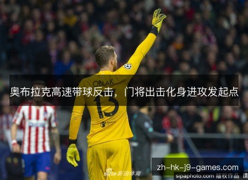 奥布拉克高速带球反击，门将出击化身进攻发起点