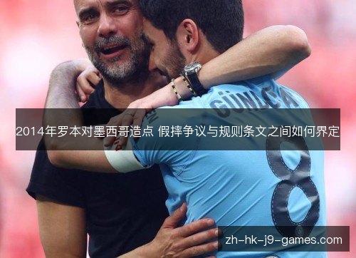 2014年罗本对墨西哥造点 假摔争议与规则条文之间如何界定